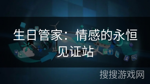 生日管家:情感的永恒见证站