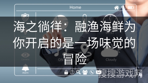 海之徜徉:融渔海鲜为你开启的是一场味觉的冒险