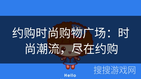 约购时尚购物广场:时尚潮流,尽在约购