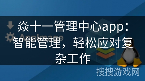 焱十一管理中心app：智能管理，轻松应对复杂工作