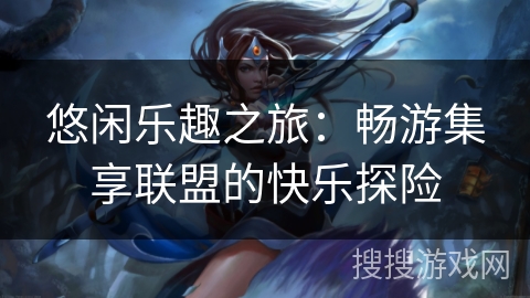 悠闲乐趣之旅：畅游集享联盟的快乐探险