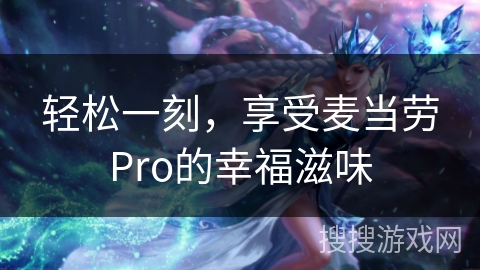 轻松一刻，享受麦当劳Pro的幸福滋味