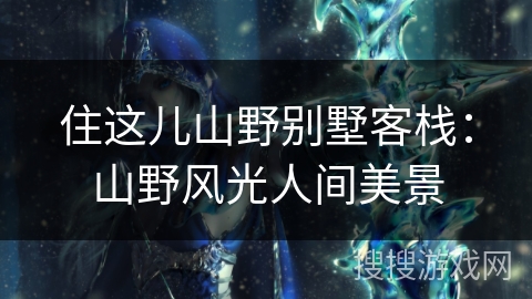 住这儿山野别墅客栈：山野风光人间美景