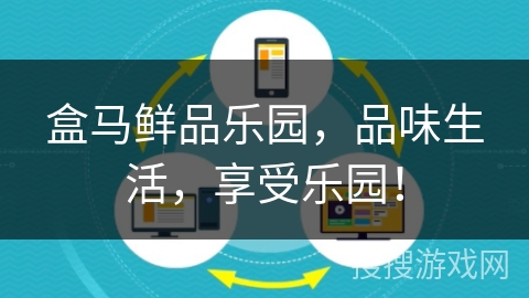 盒马鲜品乐园,品味生活,享受乐园!