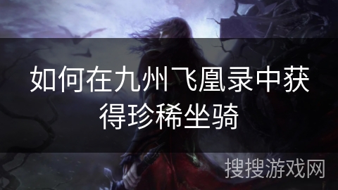 如何在九州飞凰录中获得珍稀坐骑