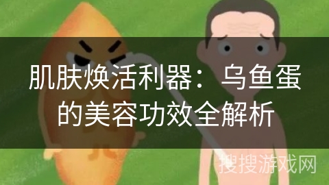 肌肤焕活利器：乌鱼蛋的美容功效全解析