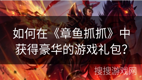 如何在《章鱼抓抓》中获得豪华的游戏礼包？