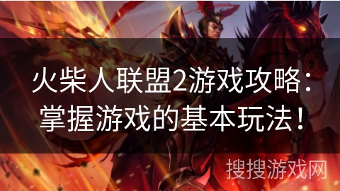 火柴人联盟2游戏攻略：掌握游戏的基本玩法！