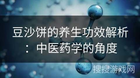 豆沙饼的养生功效解析：中医药学的角度