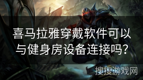 喜马拉雅穿戴软件可以与健身房设备连接吗？