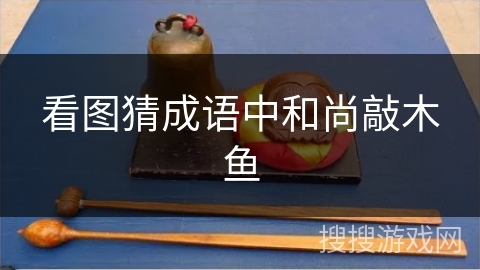 看图猜成语中和尚敲木鱼 看图猜成语中和尚敲木鱼