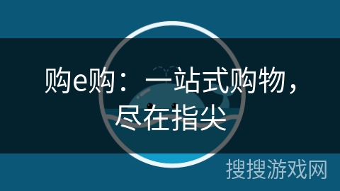 购e购:一站式购物,尽在指尖
