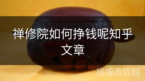 禅修院如何挣钱呢知乎文章 禅修院如何挣钱呢知乎文章