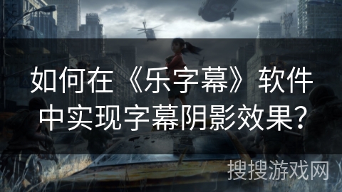 如何在《乐字幕》软件中实现字幕阴影效果？