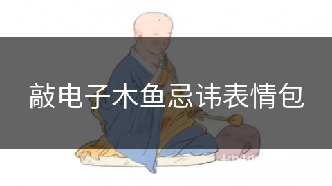 敲电子木鱼忌讳表情包 敲电子木鱼忌讳表情包