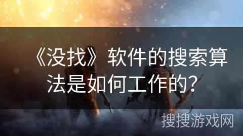 《没找》软件的搜索算法是如何工作的？