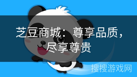 芝豆商城：尊享品质，尽享尊贵