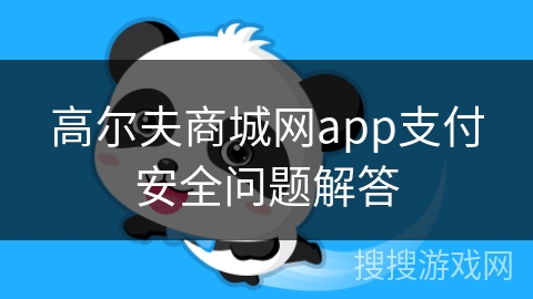 高尔夫商城网app支付安全问题解答
