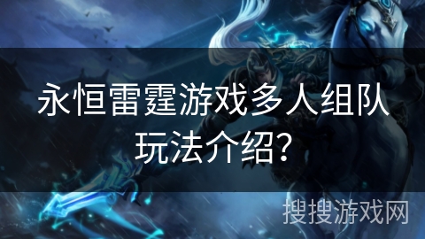 永恒雷霆游戏多人组队玩法介绍？