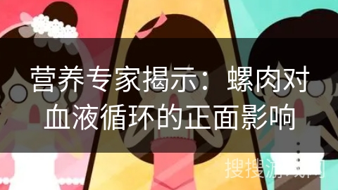 营养专家揭示：螺肉对血液循环的正面影响