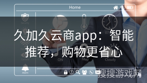 久加久云商app：智能推荐，购物更省心