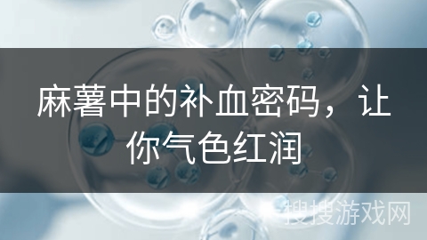 麻薯中的补血密码，让你气色红润