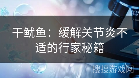 干鱿鱼：缓解关节炎不适的行家秘籍