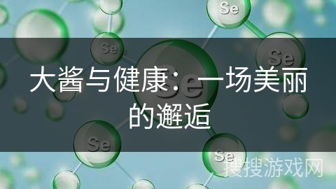 大酱与健康：一场美丽的邂逅