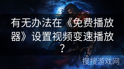 有无办法在《免费播放器》设置视频变速播放？