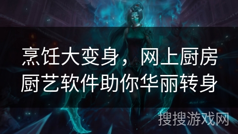 烹饪大变身，网上厨房厨艺软件助你华丽转身