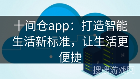 十间仓app:打造智能生活新标准,让生活更便捷