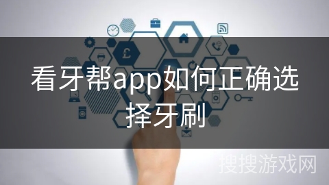 看牙帮app如何正确选择牙刷