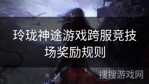 玲珑神途游戏跨服竞技场奖励规则