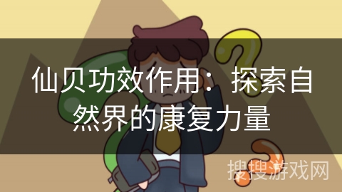 仙贝功效作用：探索自然界的康复力量