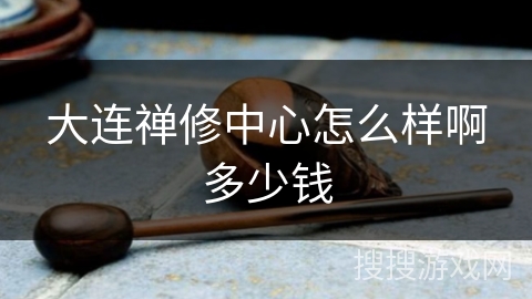 大连禅修中心怎么样啊多少钱 大连禅修中心怎么样啊多少钱