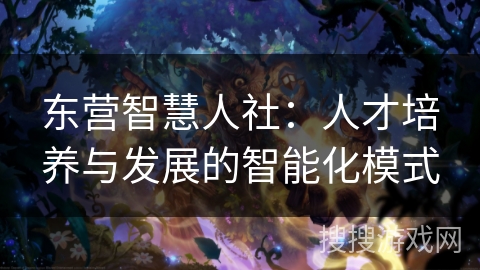 东营智慧人社：人才培养与发展的智能化模式