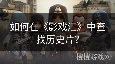 如何在《影戏汇》中查找历史片？