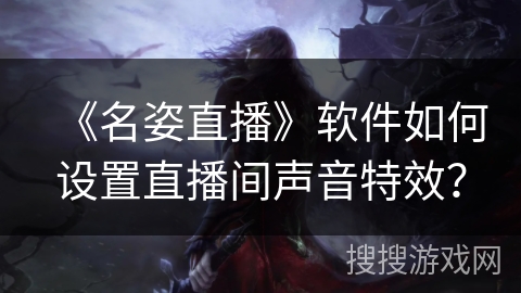《名姿直播》软件如何设置直播间声音特效？