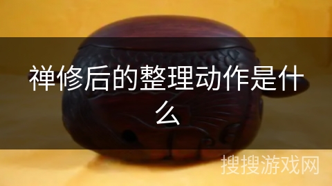 禅修后的整理动作是什么