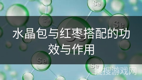 水晶包与红枣搭配的功效与作用 水晶包与红枣搭配的功效与作用