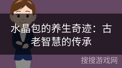 水晶包的养生奇迹：古老智慧的传承
