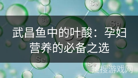 武昌鱼中的叶酸：孕妇营养的必备之选