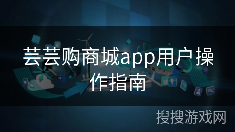 芸芸购商城app用户操作指南