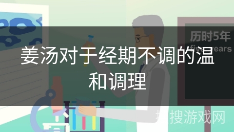 姜汤对于经期不调的温和调理
