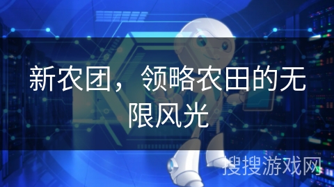 新农团，领略农田的无限风光