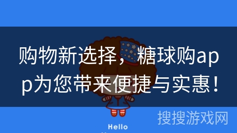 购物新选择，糖球购app为您带来便捷与实惠！