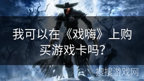 我可以在《戏嗨》上购买游戏卡吗？