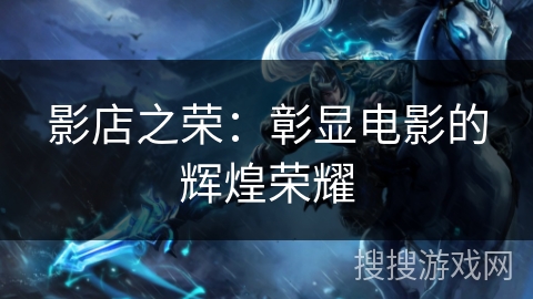 影店之荣：彰显电影的辉煌荣耀