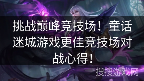 挑战巅峰竞技场！童话迷城游戏更佳竞技场对战心得！