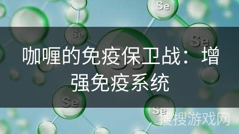 咖喱的免疫保卫战：增强免疫系统